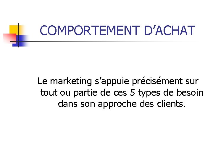 COMPORTEMENT D’ACHAT Le marketing s’appuie précisément sur tout ou partie de ces 5 types