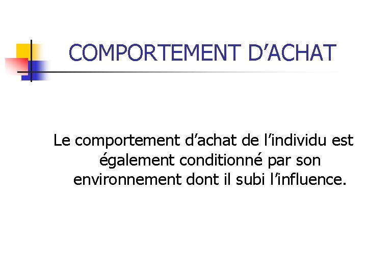 COMPORTEMENT D’ACHAT Le comportement d’achat de l’individu est également conditionné par son environnement dont