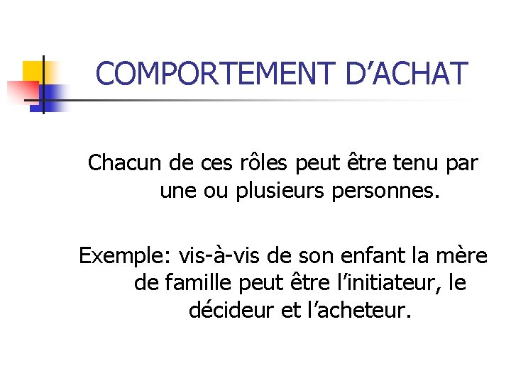 COMPORTEMENT D’ACHAT Chacun de ces rôles peut être tenu par une ou plusieurs personnes.