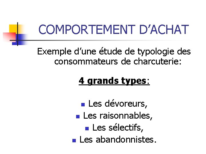 COMPORTEMENT D’ACHAT Exemple d’une étude de typologie des consommateurs de charcuterie: 4 grands types: