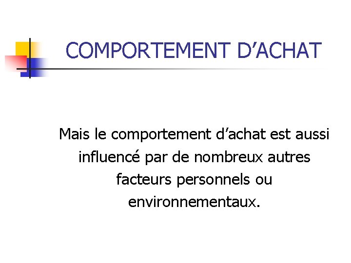 COMPORTEMENT D’ACHAT Mais le comportement d’achat est aussi influencé par de nombreux autres facteurs