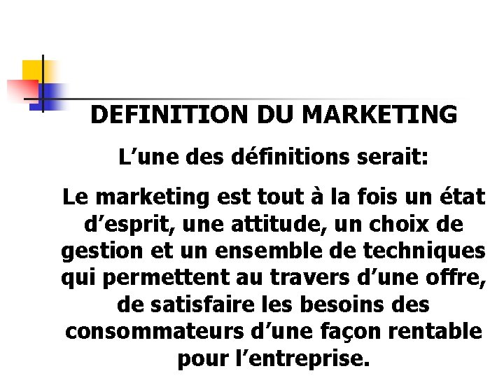 DEFINITION DU MARKETING L’une des définitions serait: Le marketing est tout à la fois