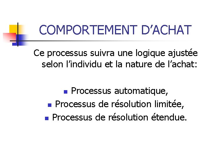 COMPORTEMENT D’ACHAT Ce processus suivra une logique ajustée selon l’individu et la nature de