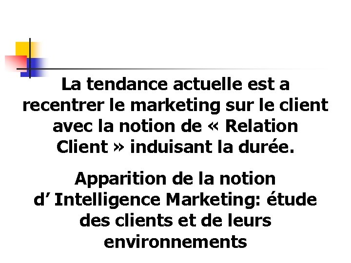 La tendance actuelle est a recentrer le marketing sur le client avec la notion