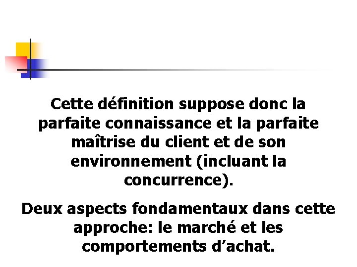 Cette définition suppose donc la parfaite connaissance et la parfaite maîtrise du client et