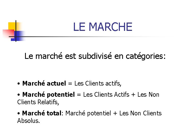 LE MARCHE Le marché est subdivisé en catégories: • Marché actuel = Les Clients