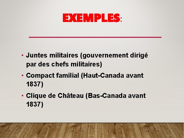 EXEMPLES: • Juntes militaires (gouvernement dirigé par des chefs militaires) • Compact familial (Haut-Canada