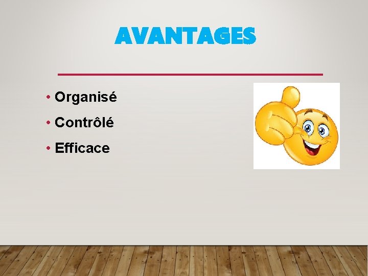 AVANTAGES • Organisé • Contrôlé • Efficace 