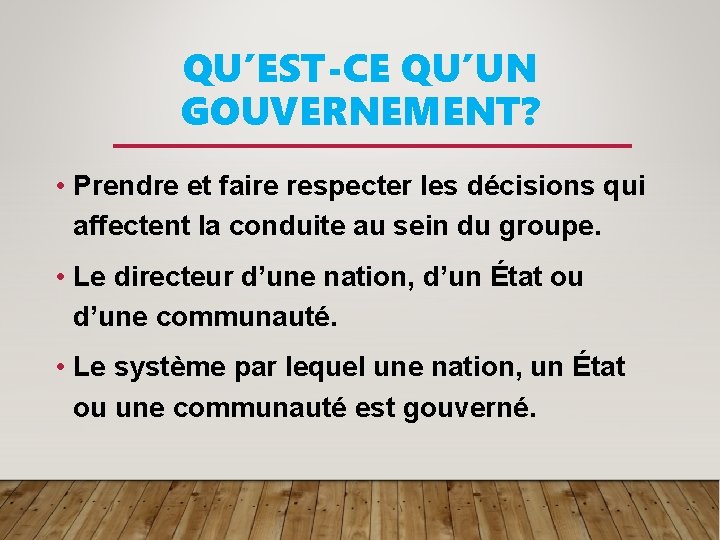 QU’EST-CE QU’UN GOUVERNEMENT? • Prendre et faire respecter les décisions qui affectent la conduite