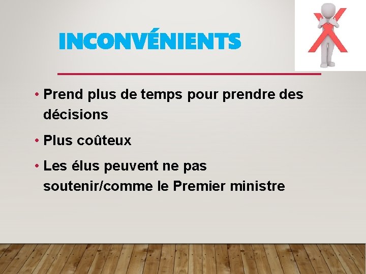 INCONVÉNIENTS • Prend plus de temps pour prendre des décisions • Plus coûteux •