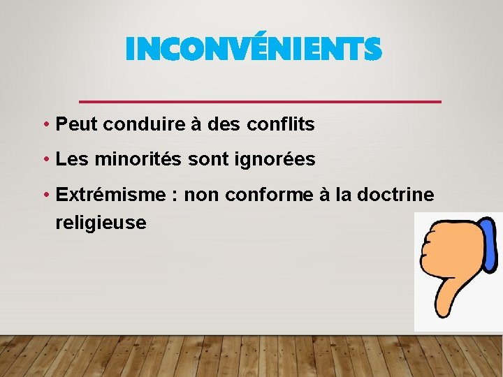 INCONVÉNIENTS • Peut conduire à des conflits • Les minorités sont ignorées • Extrémisme