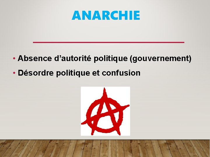 ANARCHIE • Absence d’autorité politique (gouvernement) • Désordre politique et confusion 