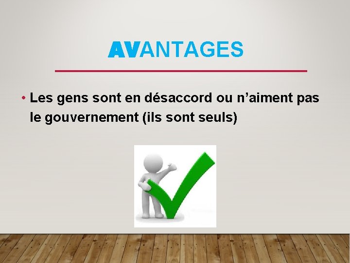 AVANTAGES • Les gens sont en désaccord ou n’aiment pas le gouvernement (ils sont