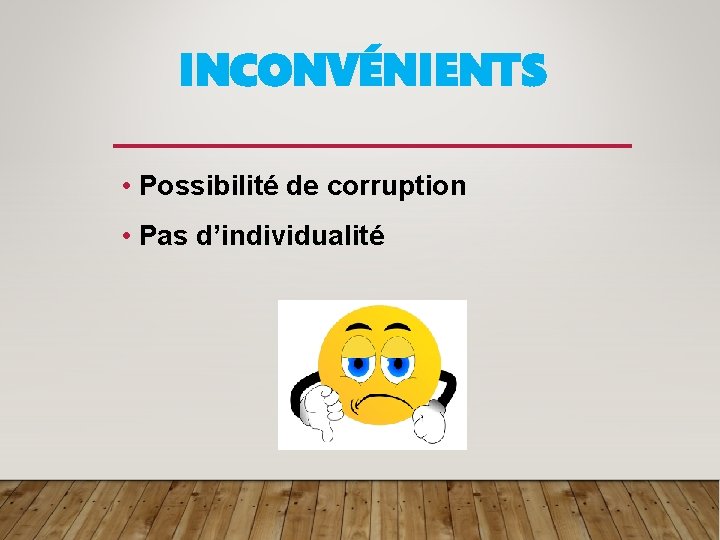 INCONVÉNIENTS • Possibilité de corruption • Pas d’individualité 