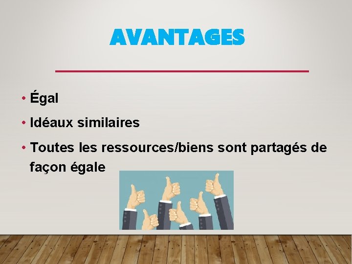 AVANTAGES • Égal • Idéaux similaires • Toutes les ressources/biens sont partagés de façon