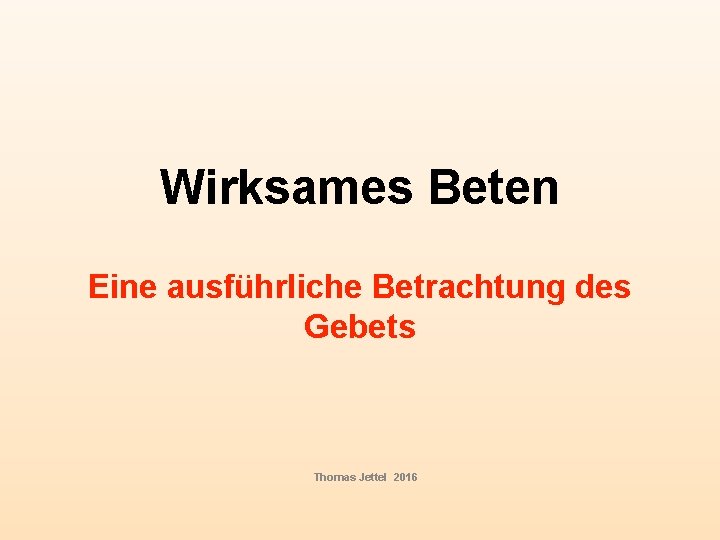 Wirksames Beten Eine ausführliche Betrachtung des Gebets Thomas Jettel 2016 