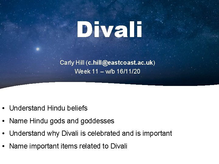 Divali Carly Hill (c. hill@eastcoast. ac. uk) Week 11 – w/b 16/11/20 • Understand Divali Carly Hill (c. hill@eastcoast. ac. uk) Week 11 – w/b 16/11/20 • Understand