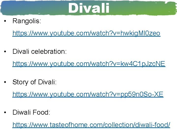 • Rangolis: Divali https: //www. youtube. com/watch? v=hwkig. Ml 0 zeo • Divali • Rangolis: Divali https: //www. youtube. com/watch? v=hwkig. Ml 0 zeo • Divali