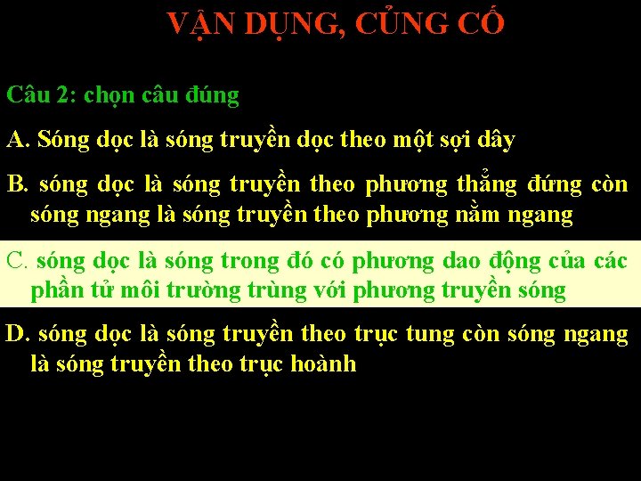 VẬN DỤNG, CỦNG CỐ Câu 2: chọn câu đúng A. Sóng dọc là sóng