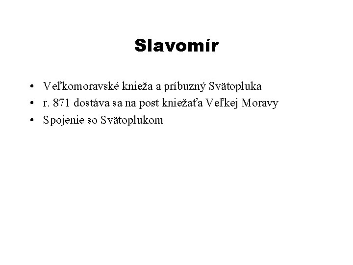 Slavomír • Veľkomoravské knieža a príbuzný Svätopluka • r. 871 dostáva sa na post