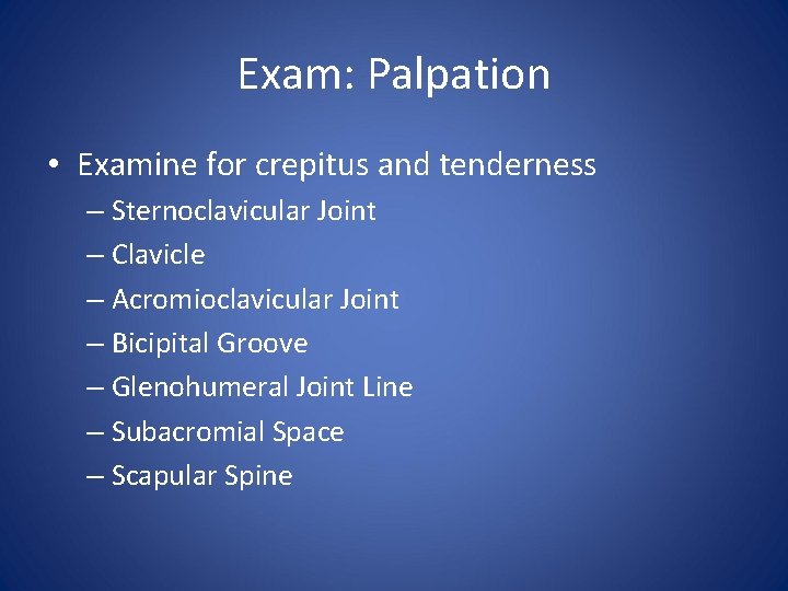 Exam: Palpation • Examine for crepitus and tenderness – Sternoclavicular Joint – Clavicle –