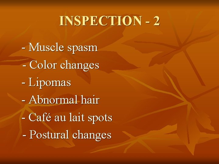 INSPECTION - 2 - Muscle spasm - Color changes - Lipomas - Abnormal hair