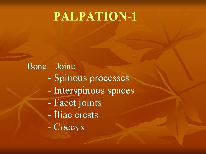 PALPATION-1 Bone – Joint: - Spinous processes - Interspinous spaces - Facet joints -