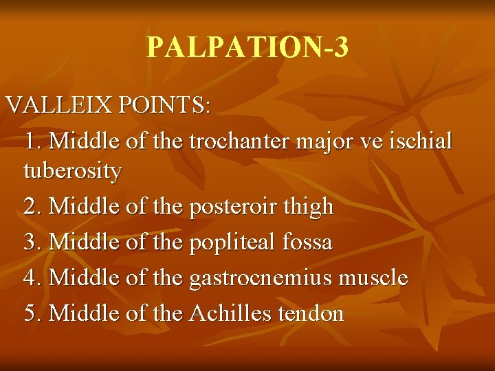 PALPATION-3 VALLEIX POINTS: 1. Middle of the trochanter major ve ischial tuberosity 2. Middle