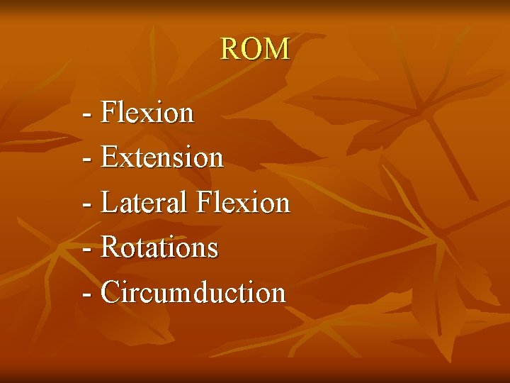 ROM - Flexion - Extension - Lateral Flexion - Rotations - Circumduction 