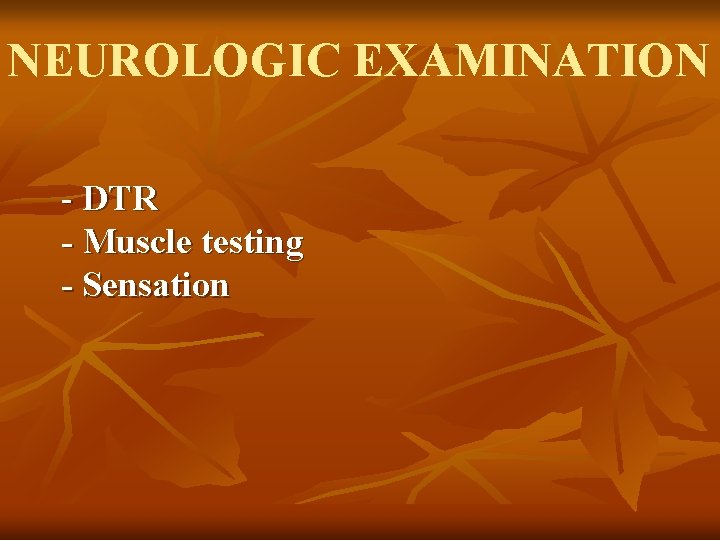 NEUROLOGIC EXAMINATION - DTR - Muscle testing - Sensation 