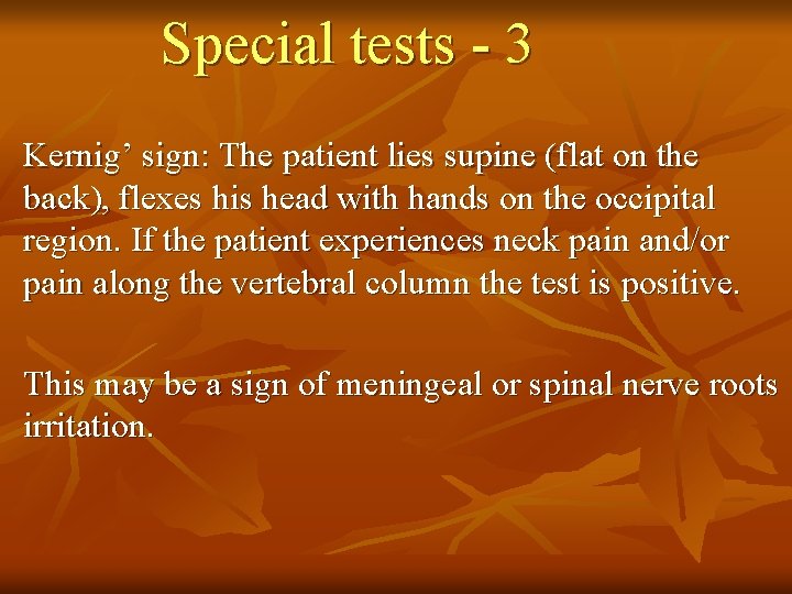 Special tests - 3 Kernig’ sign: The patient lies supine (flat on the back),