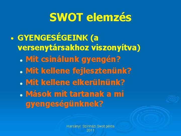 SWOT elemzés • GYENGESÉGEINK (a versenytársakhoz viszonyítva) l Mit csinálunk gyengén? l Mit kellene