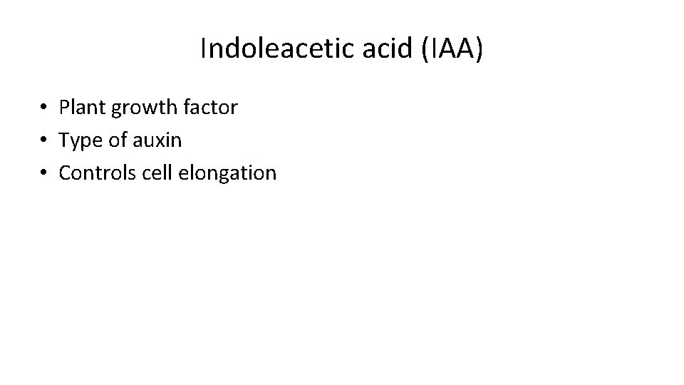 Indoleacetic acid (IAA) • Plant growth factor • Type of auxin • Controls cell