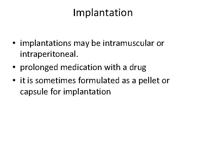 Implantation • implantations may be intramuscular or intraperitoneal. • prolonged medication with a drug Implantation • implantations may be intramuscular or intraperitoneal. • prolonged medication with a drug