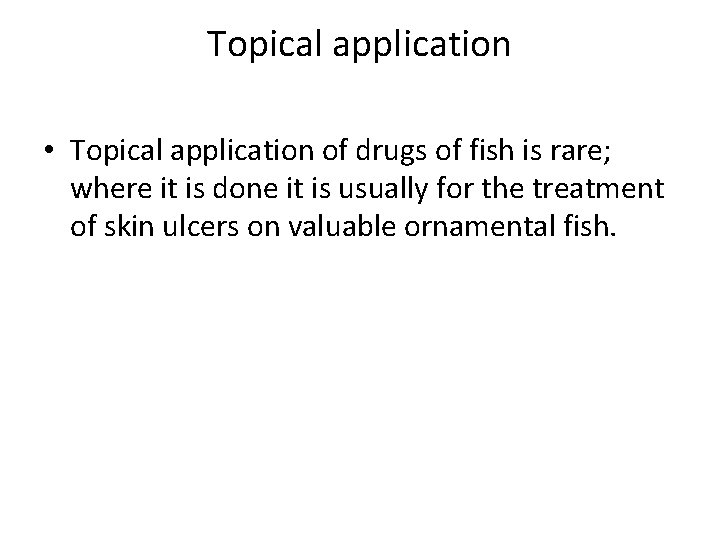 Topical application • Topical application of drugs of fish is rare; where it is