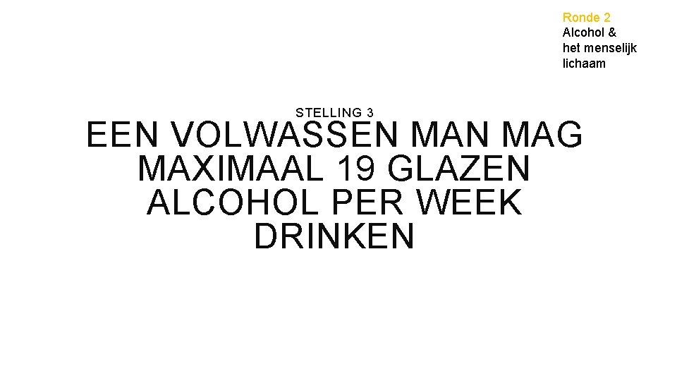 Ronde 2 Alcohol & het menselijk lichaam STELLING 3 EEN VOLWASSEN MAG MAXIMAAL 19