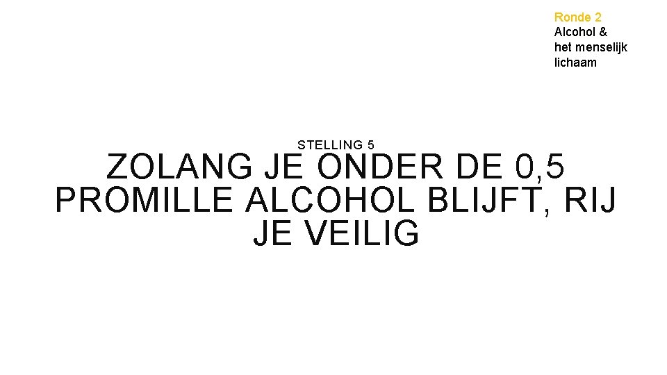 Ronde 2 Alcohol & het menselijk lichaam STELLING 5 ZOLANG JE ONDER DE 0,