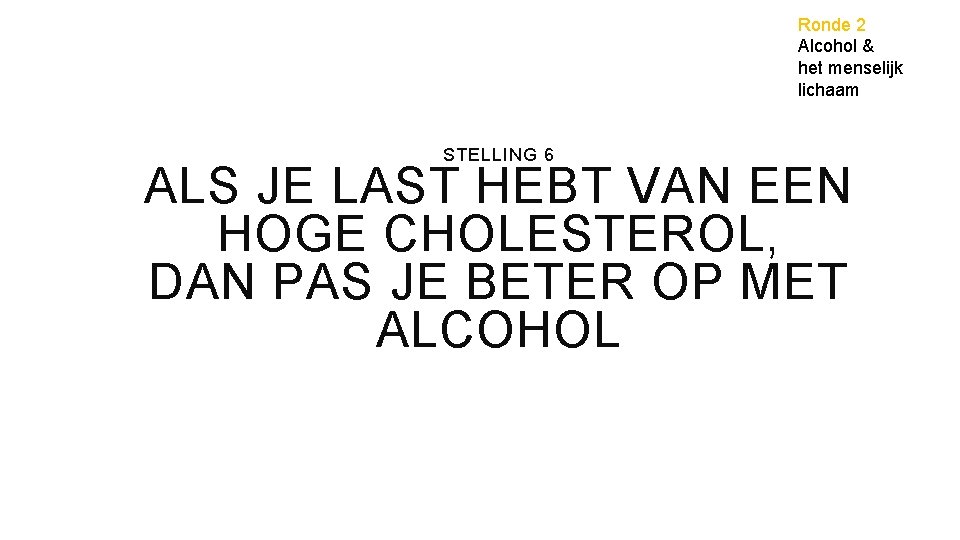 Ronde 2 Alcohol & het menselijk lichaam STELLING 6 ALS JE LAST HEBT VAN