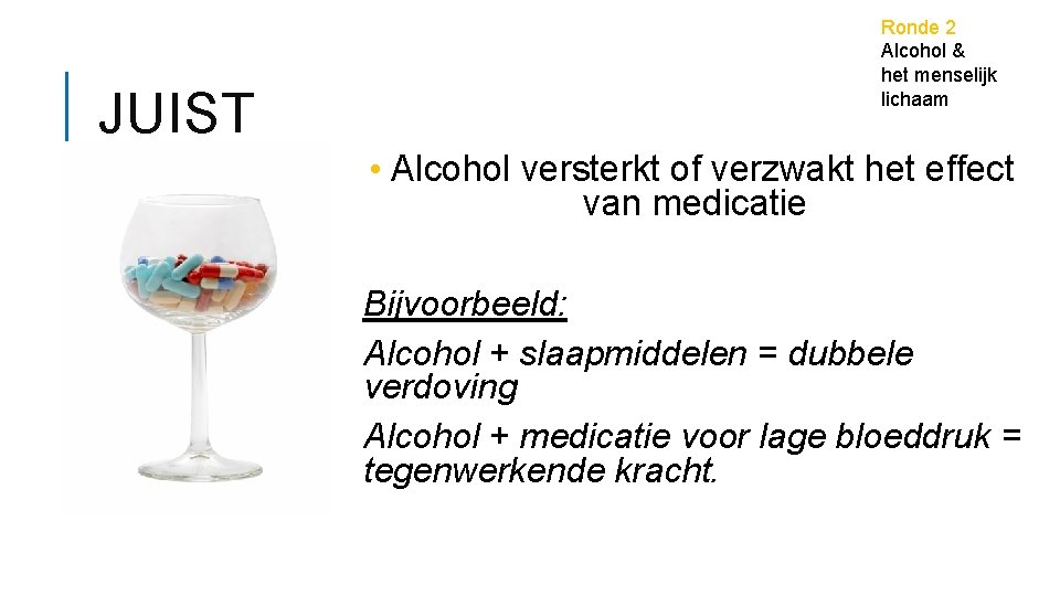 JUIST Ronde 2 Alcohol & het menselijk lichaam • Alcohol versterkt of verzwakt het