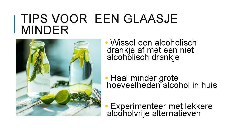 TIPS VOOR EEN GLAASJE MINDER • Wissel een alcoholisch drankje af met een niet