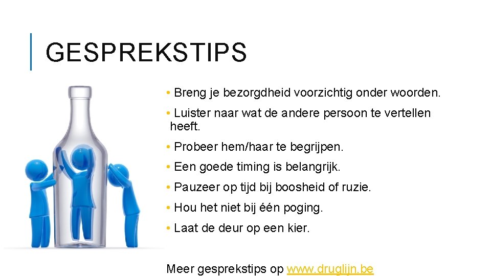 GESPREKSTIPS • Breng je bezorgdheid voorzichtig onder woorden. • Luister naar wat de andere