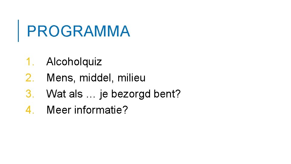 PROGRAMMA 1. 2. 3. 4. Alcoholquiz Mens, middel, milieu Wat als … je bezorgd