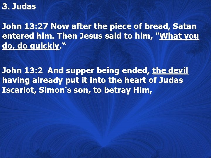 3. Judas John 13: 27 Now after the piece of bread, Satan entered him.