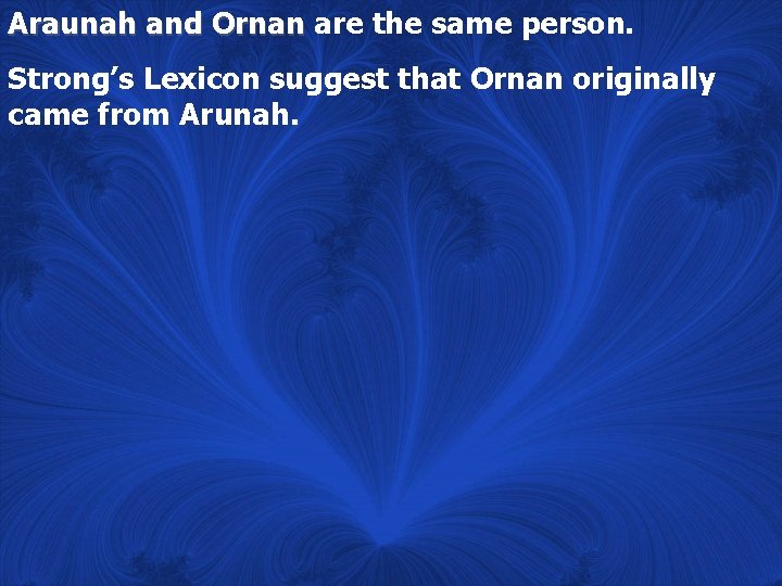 Araunah and Ornan are the same person. Strong’s Lexicon suggest that Ornan originally came