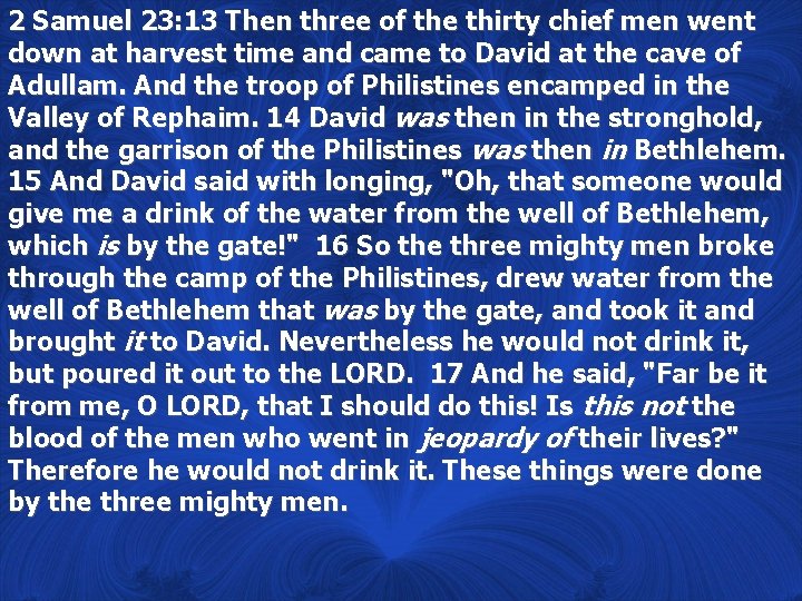 2 Samuel 23: 13 Then three of the thirty chief men went down at