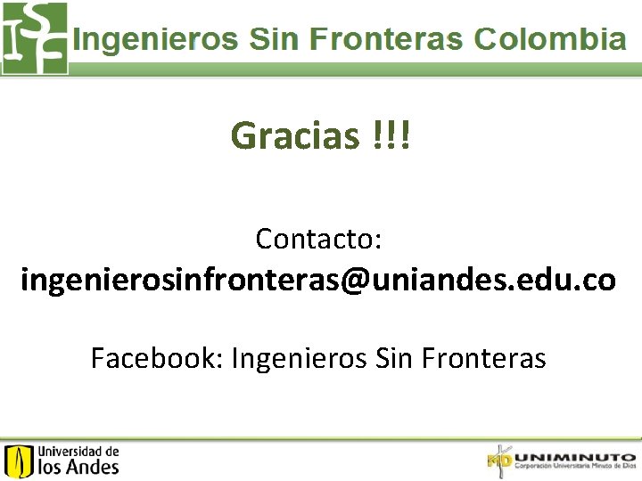 Gracias !!! Contacto: ingenierosinfronteras@uniandes. edu. co Facebook: Ingenieros Sin Fronteras 
