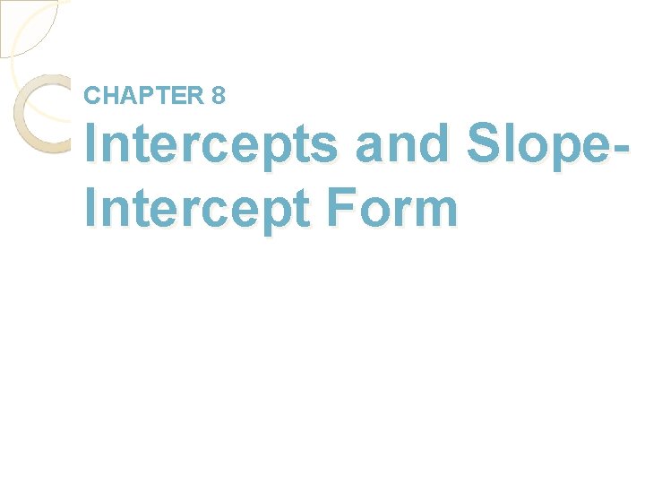 CHAPTER 8 Intercepts and Slope. Intercept Form 
