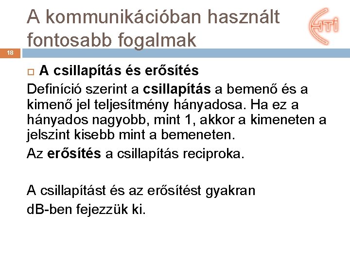 18 A kommunikációban használt fontosabb fogalmak A csillapítás és erősítés Definíció szerint a csillapítás