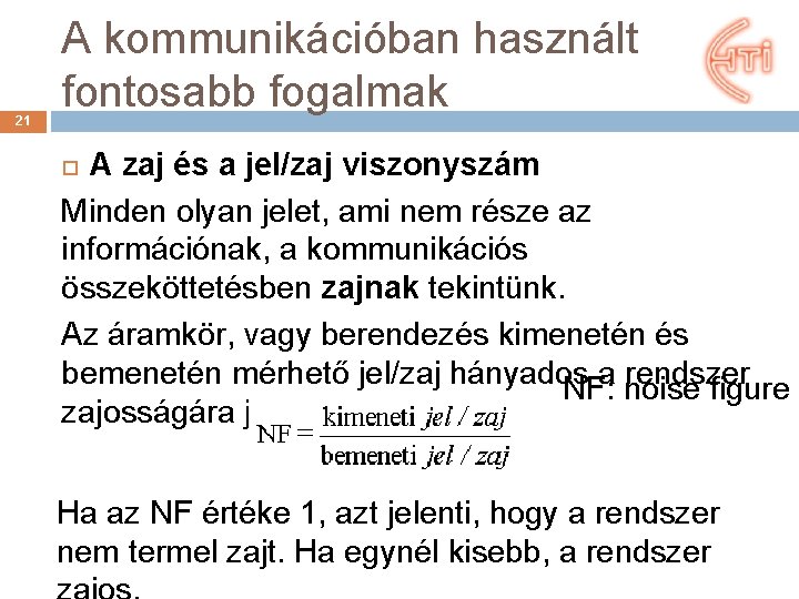 21 A kommunikációban használt fontosabb fogalmak A zaj és a jel/zaj viszonyszám Minden olyan