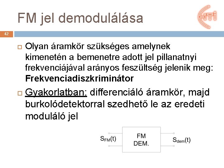 FM jel demodulálása 42 Olyan áramkör szükséges amelynek kimenetén a bemenetre adott jel pillanatnyi